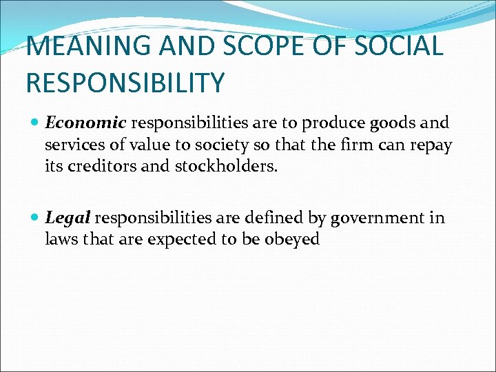 MEANING AND SCOPE OF SOCIAL RESPONSIBILITY Economic responsibilities are to produce goods and services
