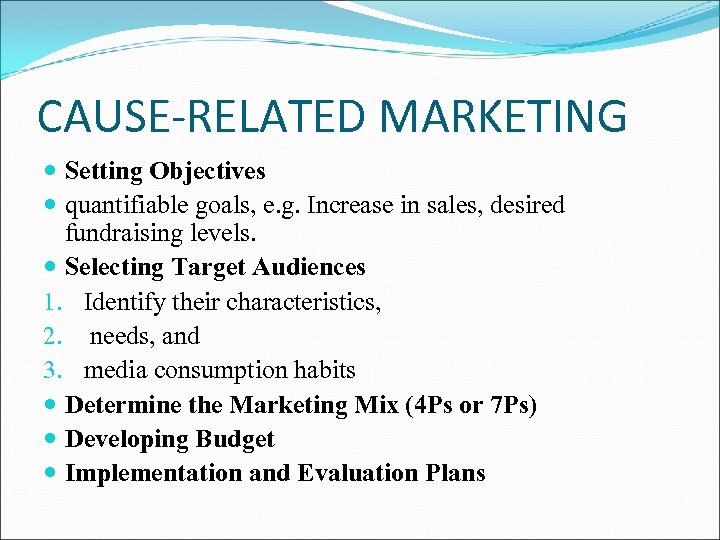CAUSE-RELATED MARKETING Setting Objectives quantifiable goals, e. g. Increase in sales, desired fundraising levels.