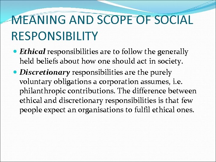 MEANING AND SCOPE OF SOCIAL RESPONSIBILITY Ethical responsibilities are to follow the generally held