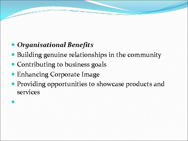  Organisational Benefits Building genuine relationships in the community Contributing to business goals Enhancing