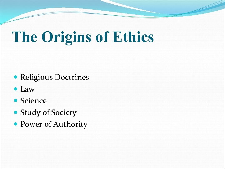 The Origins of Ethics Religious Doctrines Law Science Study of Society Power of Authority