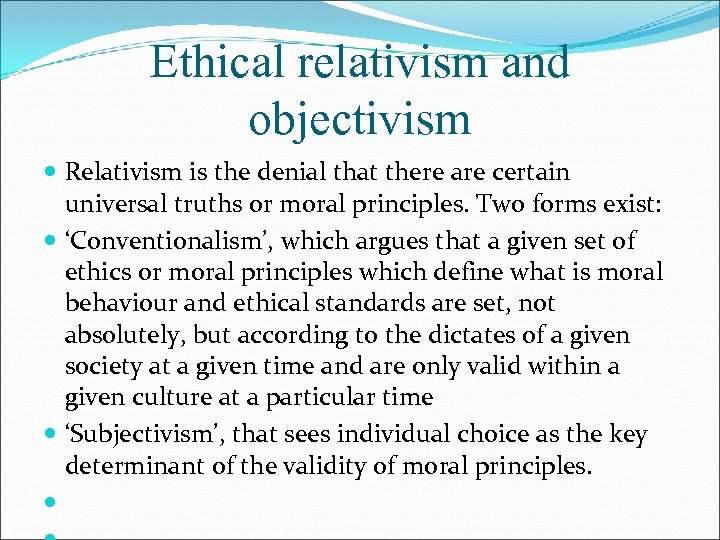 Ethical relativism and objectivism Relativism is the denial that there are certain universal truths