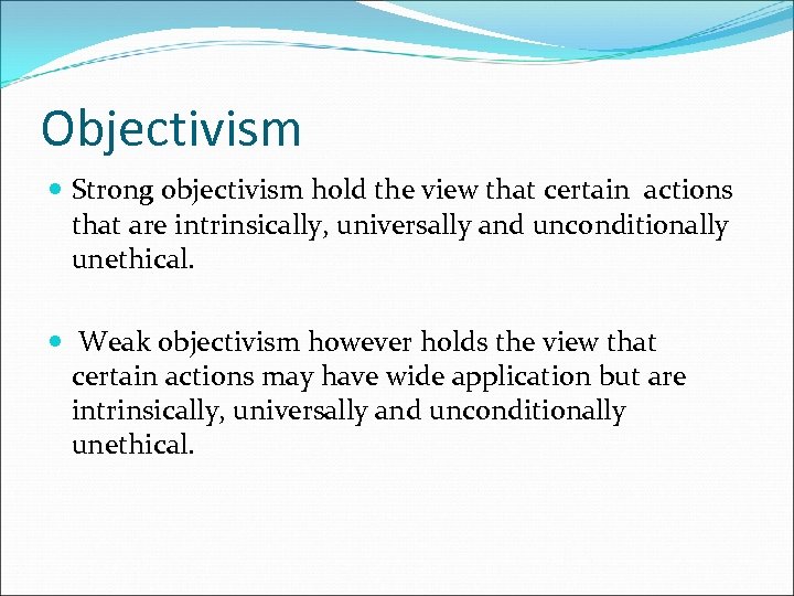 Objectivism Strong objectivism hold the view that certain actions that are intrinsically, universally and