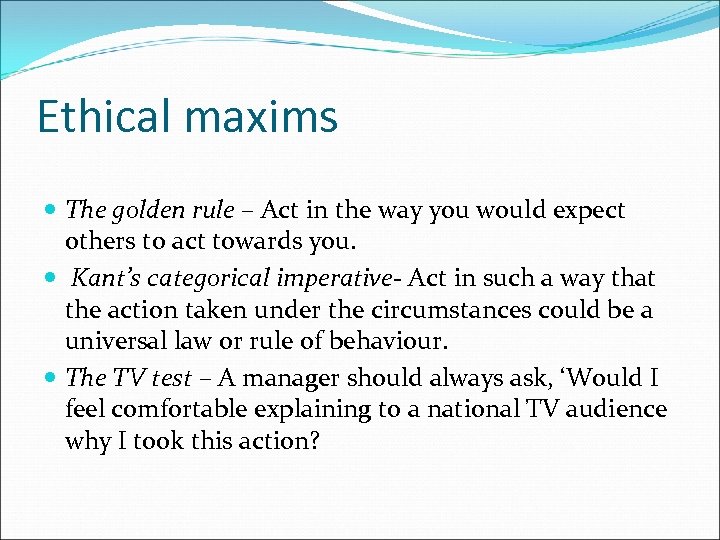 Ethical maxims The golden rule – Act in the way you would expect others