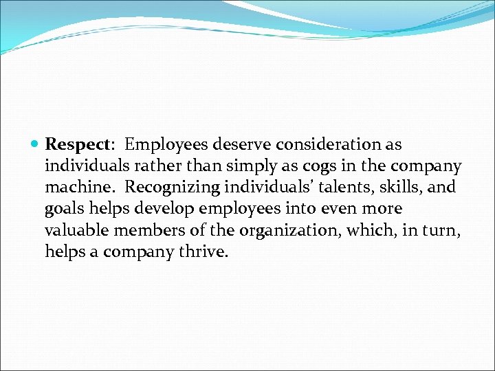  Respect: Employees deserve consideration as individuals rather than simply as cogs in the