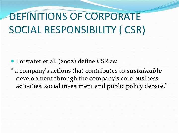 DEFINITIONS OF CORPORATE SOCIAL RESPONSIBILITY ( CSR) Forstater et al. (2002) define CSR as: