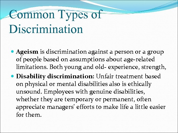 Common Types of Discrimination Ageism is discrimination against a person or a group of
