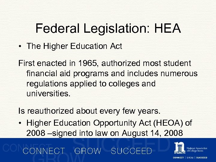Federal Legislation: HEA • The Higher Education Act First enacted in 1965, authorized most