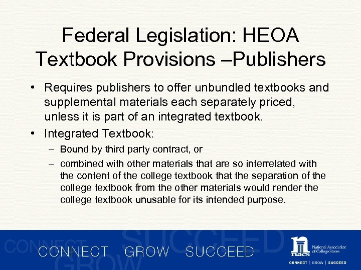 Federal Legislation: HEOA Textbook Provisions –Publishers • Requires publishers to offer unbundled textbooks and