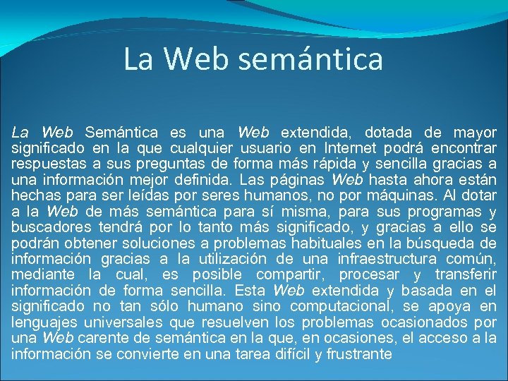 La Web semántica La Web Semántica es una Web extendida, dotada de mayor significado