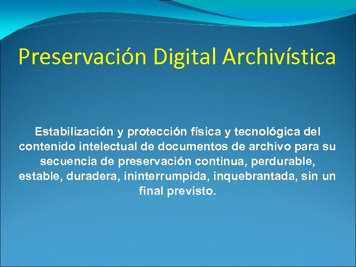 Preservación Digital Archivística Estabilización y protección física y tecnológica del contenido intelectual de documentos