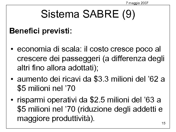 7 maggio 2007 Sistema SABRE (9) Benefici previsti: • economia di scala: il costo