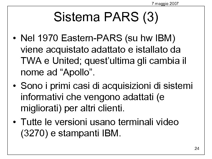 7 maggio 2007 Sistema PARS (3) • Nel 1970 Eastern-PARS (su hw IBM) viene