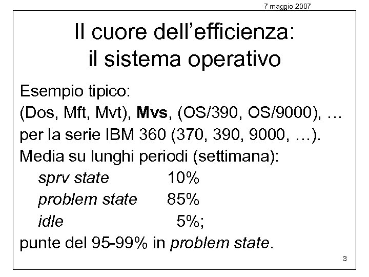 7 maggio 2007 Il cuore dell’efficienza: il sistema operativo Esempio tipico: (Dos, Mft, Mvt),
