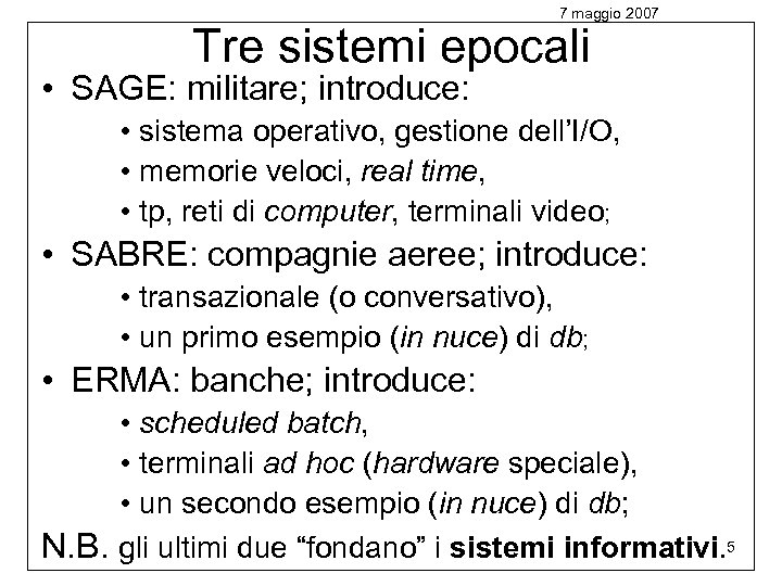 7 maggio 2007 Tre sistemi epocali • SAGE: militare; introduce: • sistema operativo, gestione