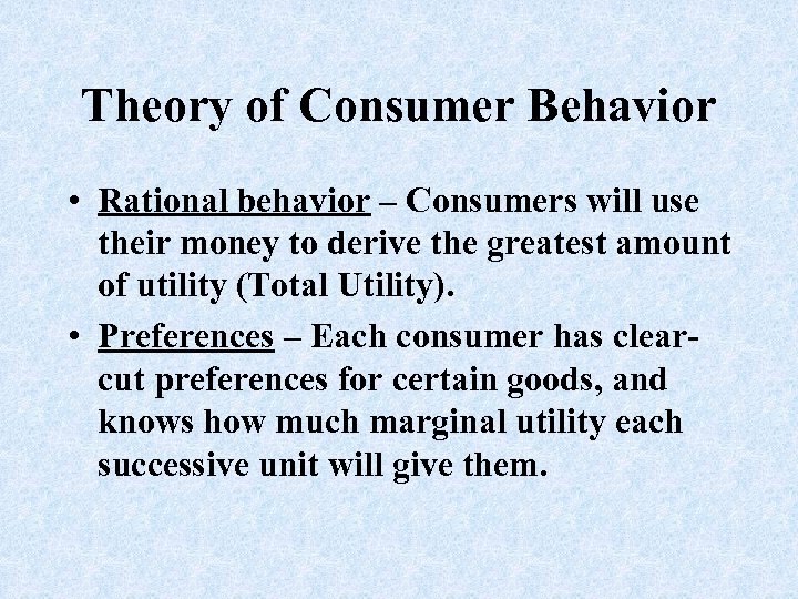 Theory of Consumer Behavior • Rational behavior – Consumers will use their money to