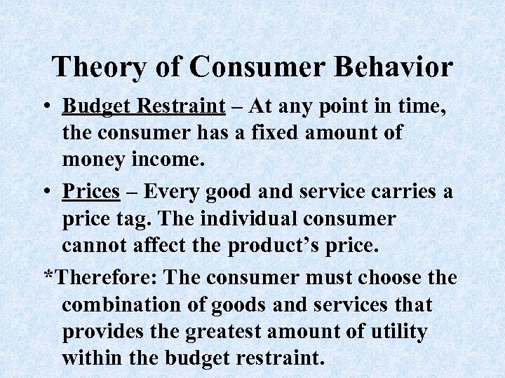 Theory of Consumer Behavior • Budget Restraint – At any point in time, the