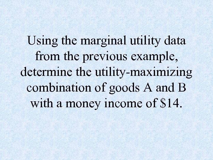 Using the marginal utility data from the previous example, determine the utility-maximizing combination of