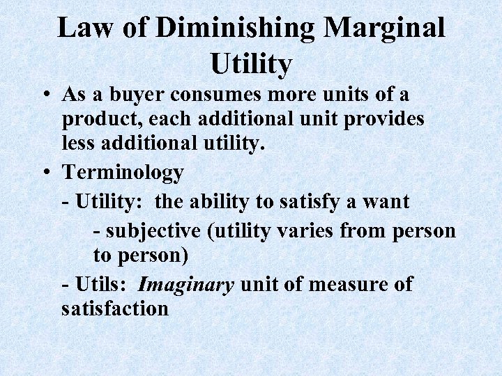 Law of Diminishing Marginal Utility • As a buyer consumes more units of a