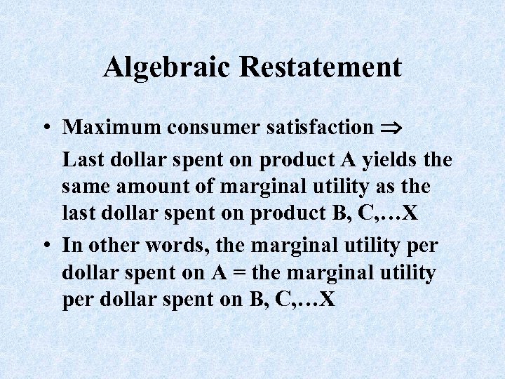 Algebraic Restatement • Maximum consumer satisfaction Last dollar spent on product A yields the