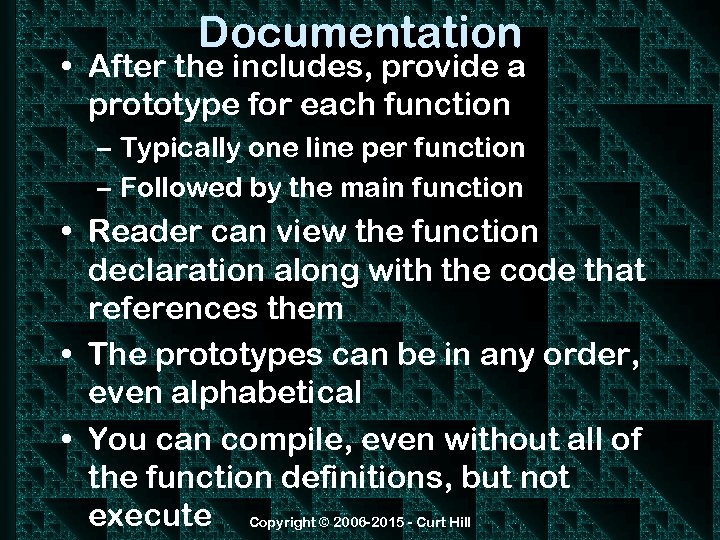 Documentation • After the includes, provide a prototype for each function – Typically one