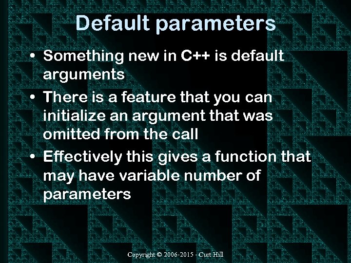 Default parameters • Something new in C++ is default arguments • There is a