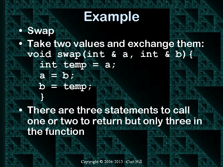 Example • Swap • Take two values and exchange them: void swap(int & a,
