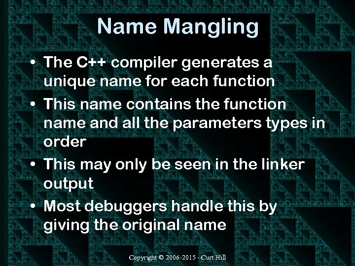 Name Mangling • The C++ compiler generates a unique name for each function •