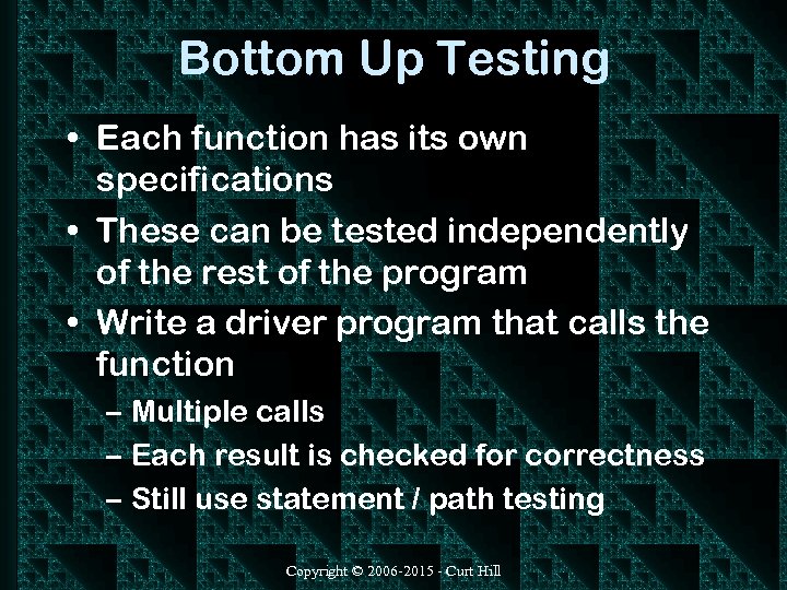 Bottom Up Testing • Each function has its own specifications • These can be