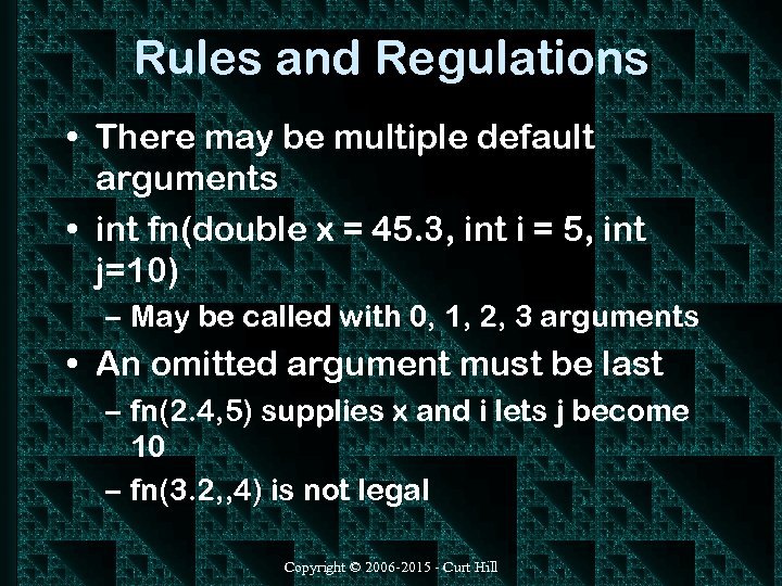 Rules and Regulations • There may be multiple default arguments • int fn(double x