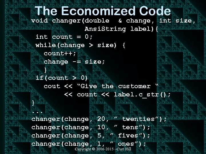 The Economized Code void changer(double & change, int size, Ansi. String label){ int count