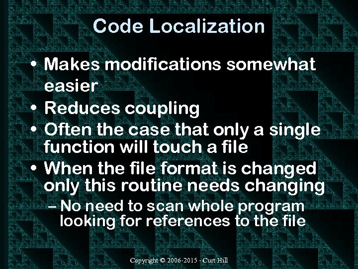 Code Localization • Makes modifications somewhat easier • Reduces coupling • Often the case