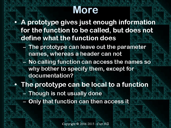 More • A prototype gives just enough information for the function to be called,