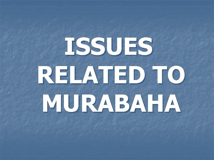 ISSUES RELATED TO MURABAHA 