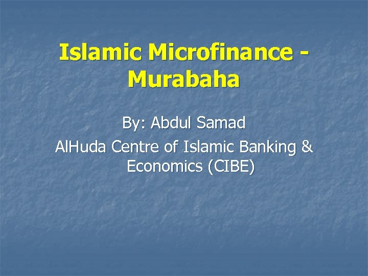 Islamic Microfinance Murabaha By: Abdul Samad Al. Huda Centre of Islamic Banking & Economics