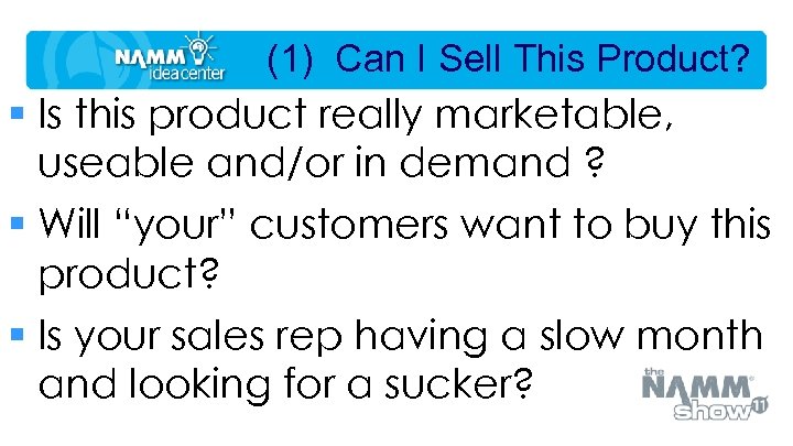 (1) Can I Sell This Product? § Is this product really marketable, useable and/or
