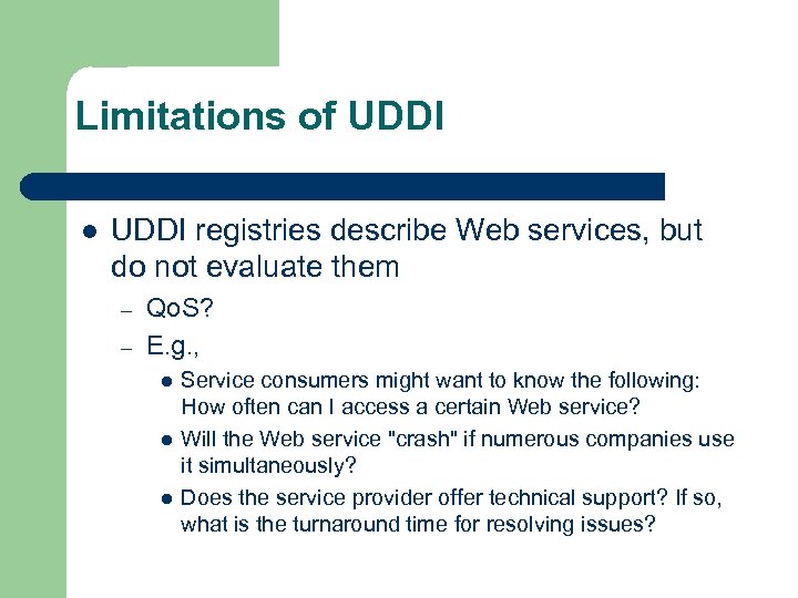 Limitations of UDDI l UDDI registries describe Web services, but do not evaluate them