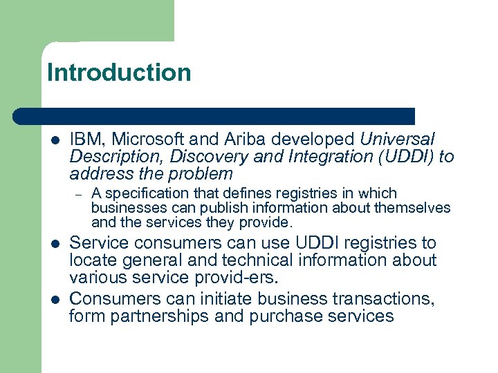 Introduction l IBM, Microsoft and Ariba developed Universal Description, Discovery and Integration (UDDI) to