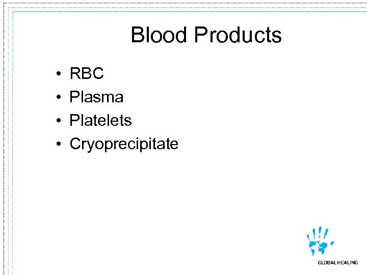 Blood Products • • RBC Plasma Platelets Cryoprecipitate 