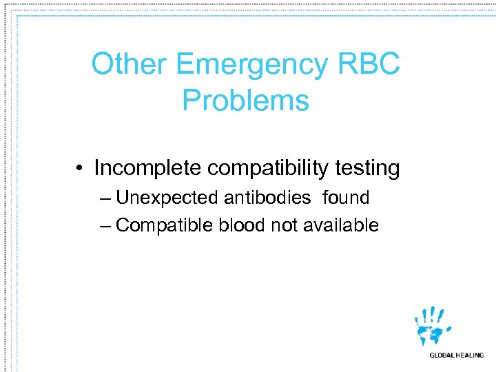 Other Emergency RBC Problems • Incomplete compatibility testing – Unexpected antibodies found – Compatible