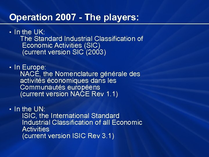 Operation 2007 - The players: • In the UK: The Standard Industrial Classification of