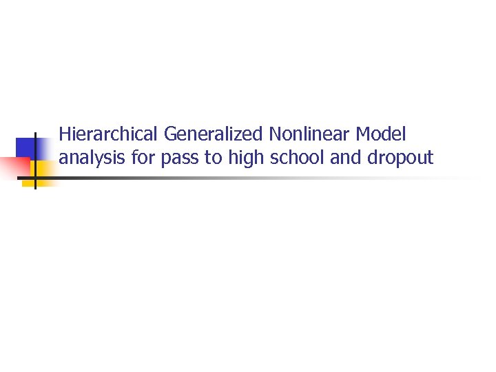 Hierarchical Generalized Nonlinear Model analysis for pass to high school and dropout 
