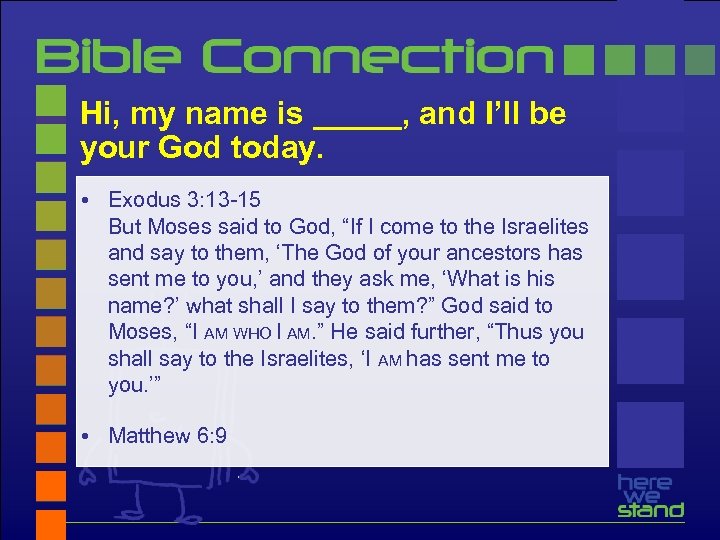 Hi, my name is _____, and I’ll be your God today. • Exodus 3: