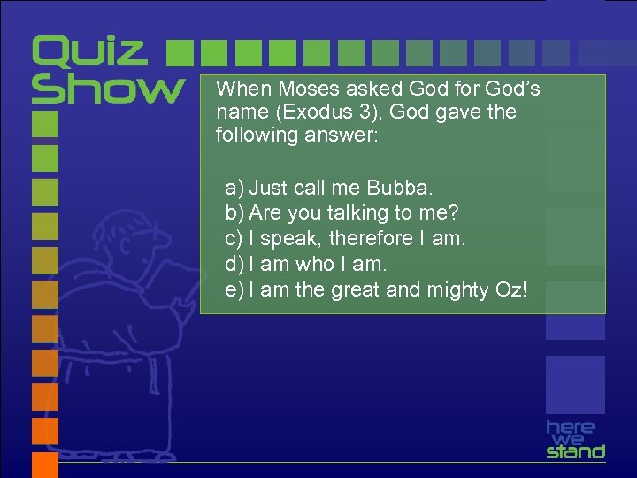 When Moses asked God for God’s name (Exodus 3), God gave the following answer: