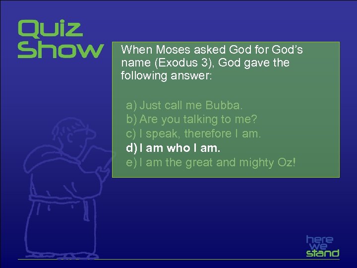 When Moses asked God for God’s name (Exodus 3), God gave the following answer:
