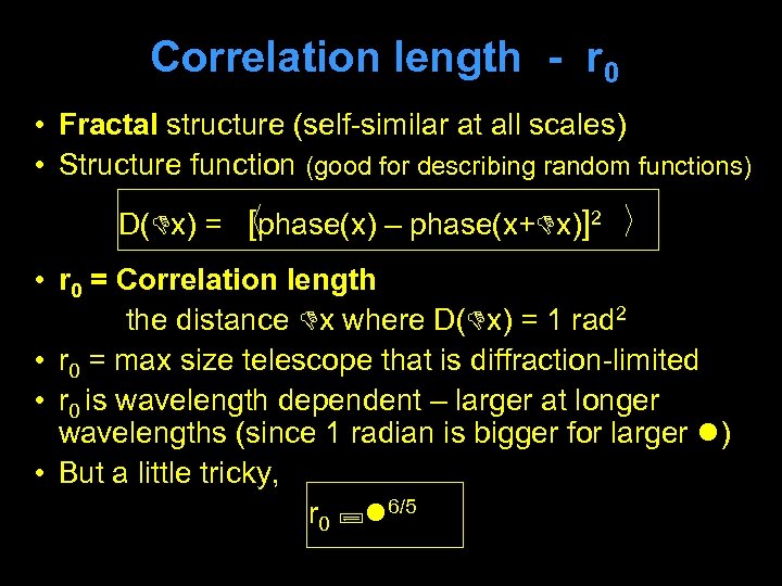 Correlation length - r 0 • Fractal structure (self-similar at all scales) • Structure