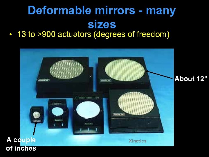 Deformable mirrors - many sizes • 13 to >900 actuators (degrees of freedom) About