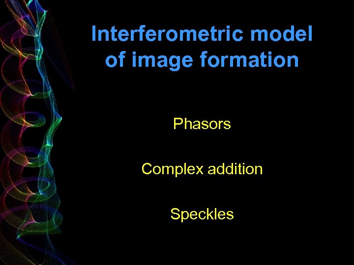 Interferometric model of image formation Phasors Complex addition Speckles 