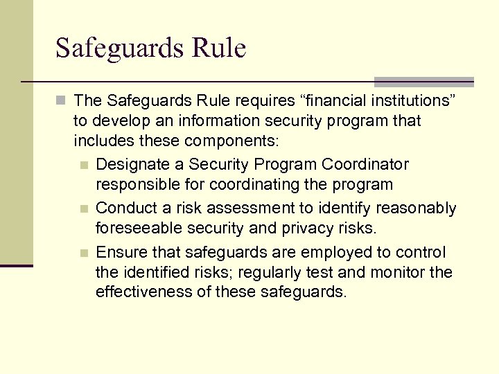 Safeguards Rule n The Safeguards Rule requires “financial institutions” to develop an information security