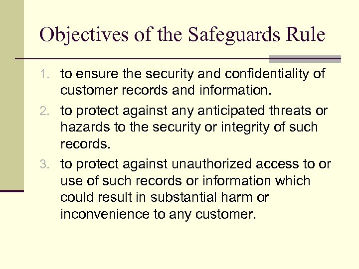Objectives of the Safeguards Rule 1. to ensure the security and confidentiality of customer